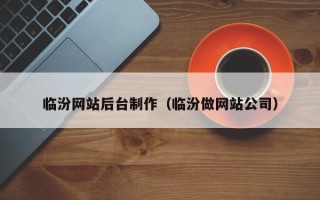 阜宁临汾网站后台制作（临汾做网站公司）