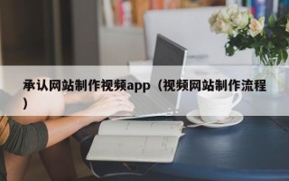 阜宁承认网站制作视频app（视频网站制作流程）